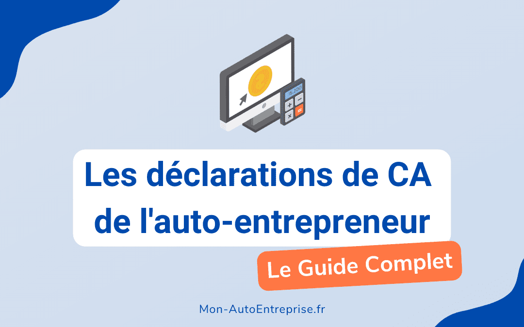 Comment faire sa déclaration de chiffre d&rsquo;affaires auto-entrepreneur ? Le guide et nos conseils