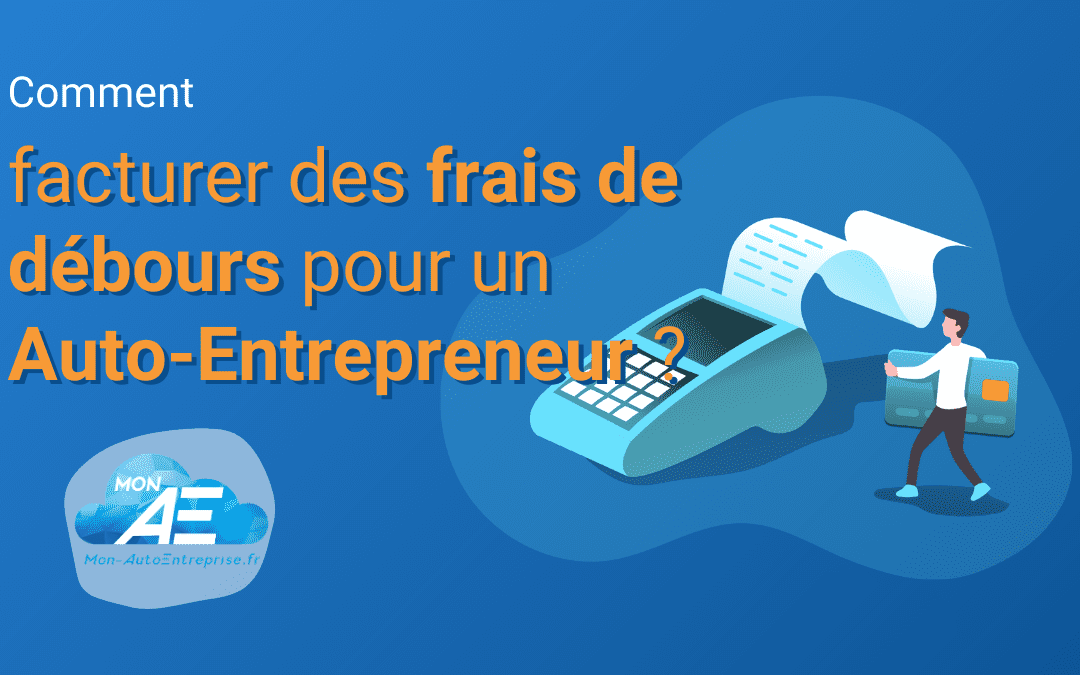 Comment facturer des frais de débours en tant qu&rsquo;Auto-Entrepreneur ?
