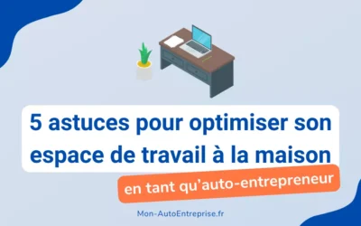Auto-Entrepreneur : 5 conseils pour optimiser votre espace de travail à la maison