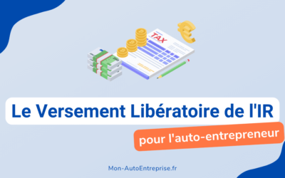 Le Versement Libératoire de l’impôt sur le revenu auto-entrepreneur