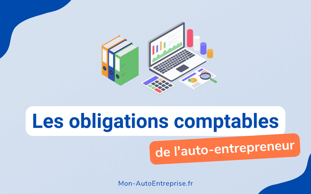 Comptabilité Auto-Entrepreneur : les 7 obligations comptables à respecter