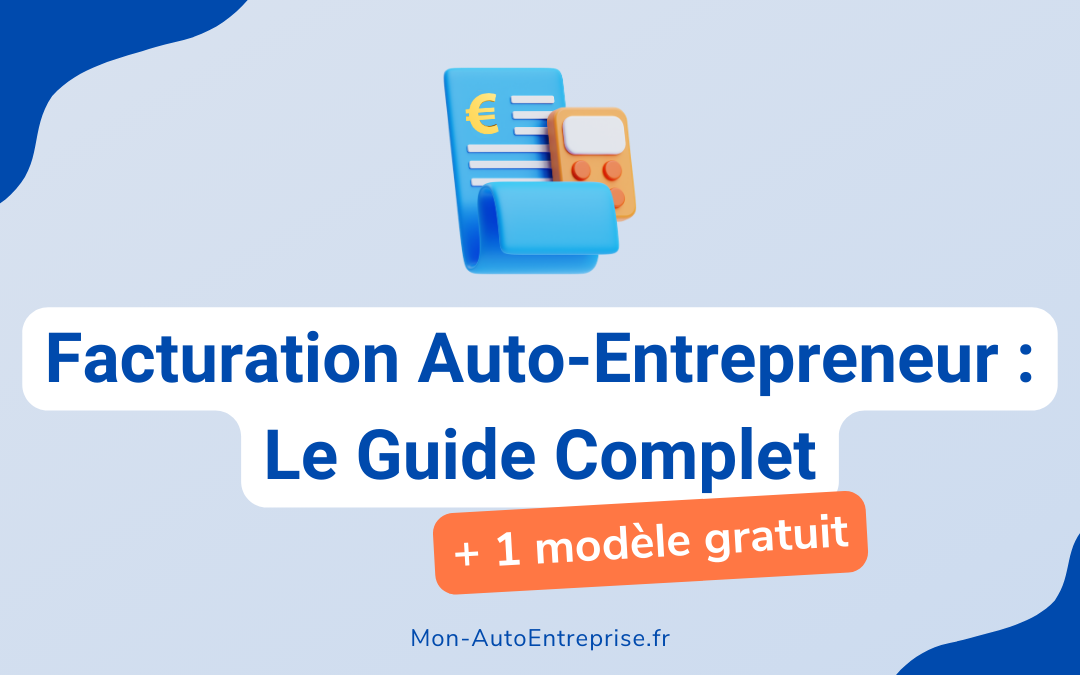 Facture Auto-Entrepreneur : le guide 2024 (+ 1 modèle gratuit)