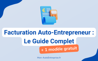 Facture Auto-Entrepreneur : Le Guide Complet (+ 1 modèle gratuit)
