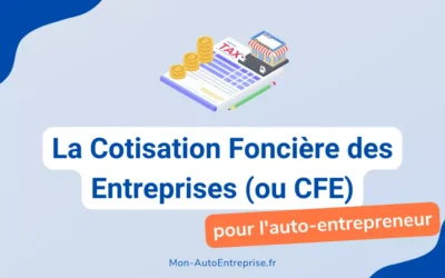 CFE Auto-Entrepreneur 2023 : Le Guide Complet sur la Cotisation Foncière des Entreprises