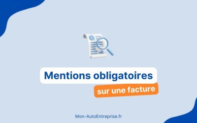 Mentions obligatoires sur une facture d&rsquo;auto-entrepreneur : la liste complète 2026